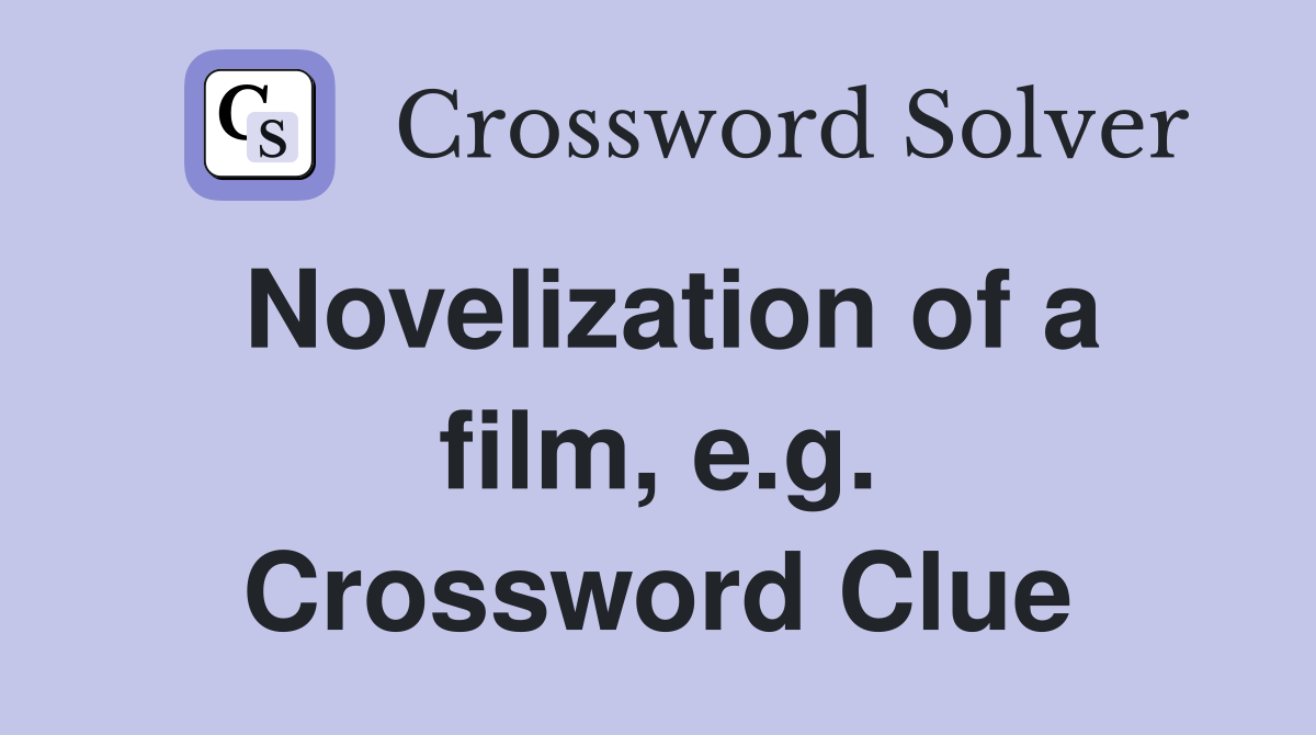 Novelization of a film, e.g. Crossword Clue