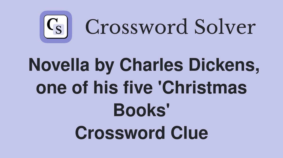 Novella by Charles Dickens, one of his five 'Christmas Books' Crossword Clue