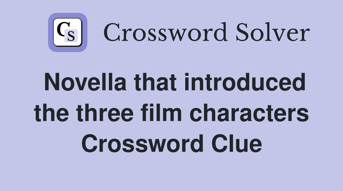 Novella that introduced the three film characters Crossword Clue