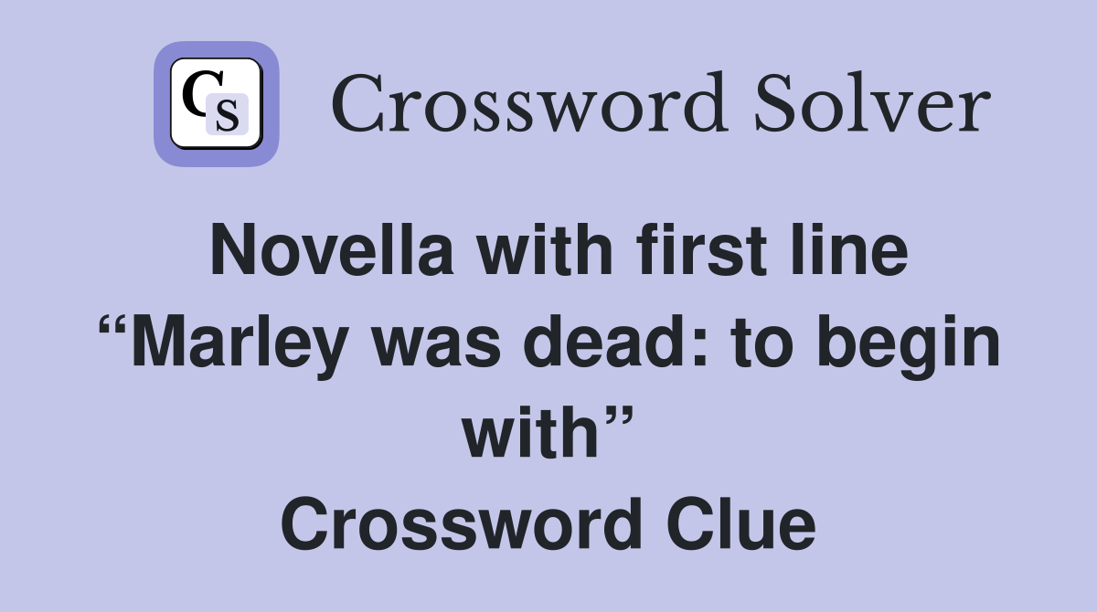 Novella with first line “Marley was dead: to begin with” Crossword Clue