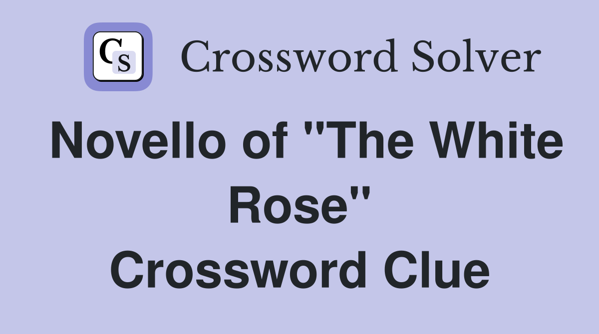 Novello of "The White Rose" Crossword Clue