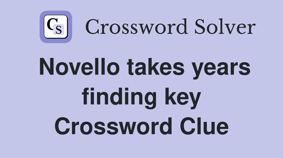 Novello takes years finding key Crossword Clue