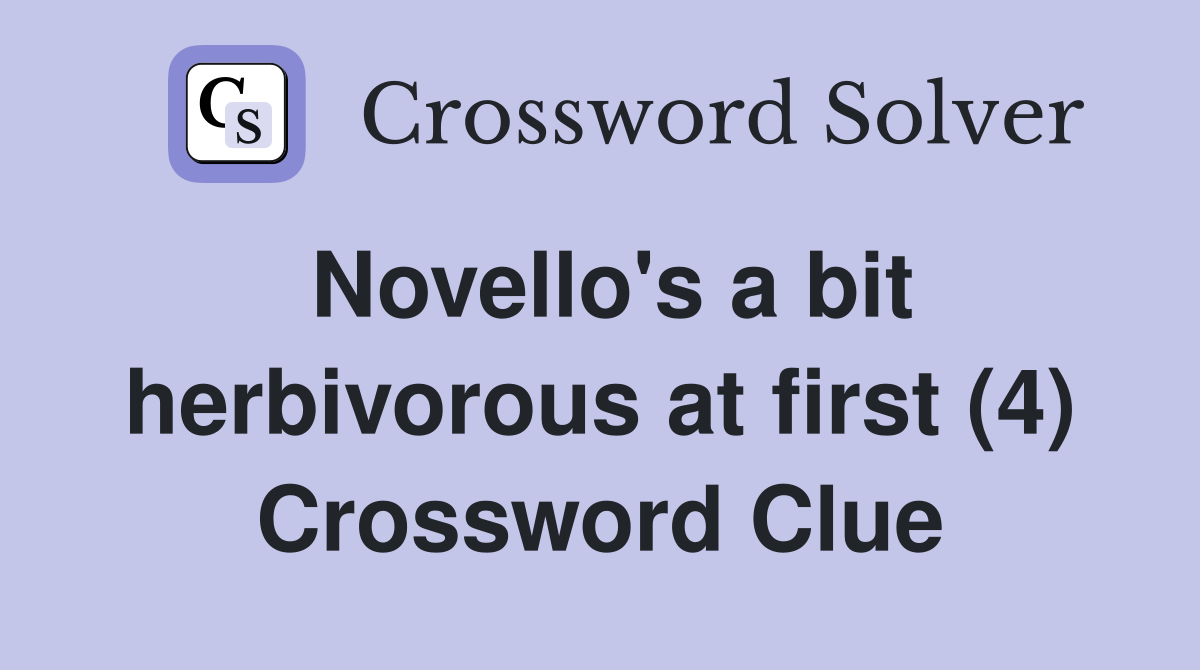 Novello's a bit herbivorous at first (4) Crossword Clue