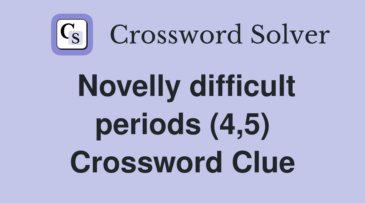 Novelly difficult periods (4,5) Crossword Clue