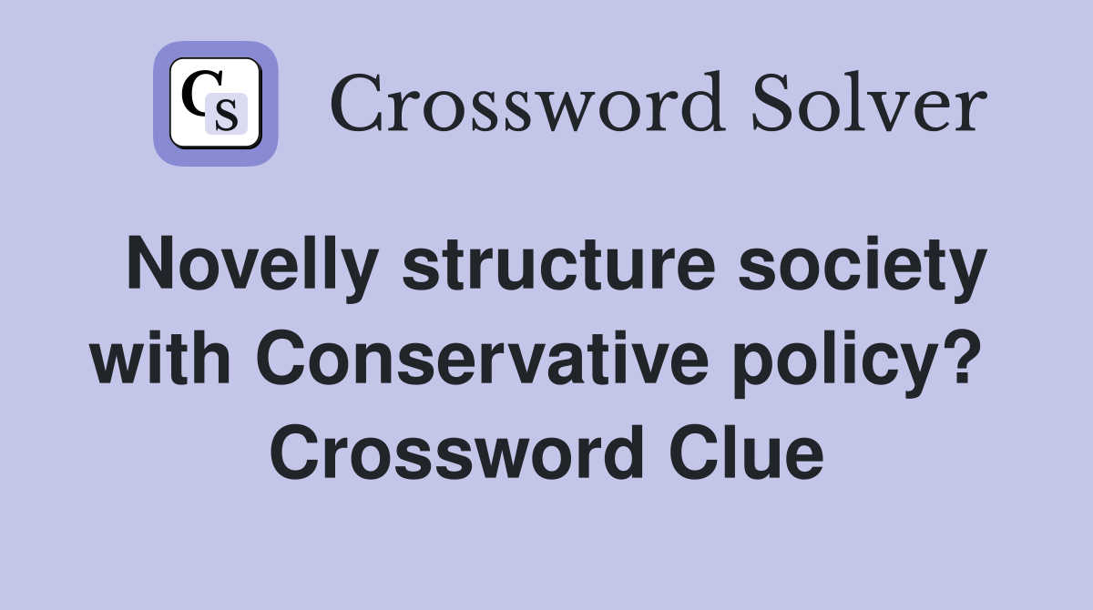 Novelly structure society with Conservative policy?  Crossword Clue