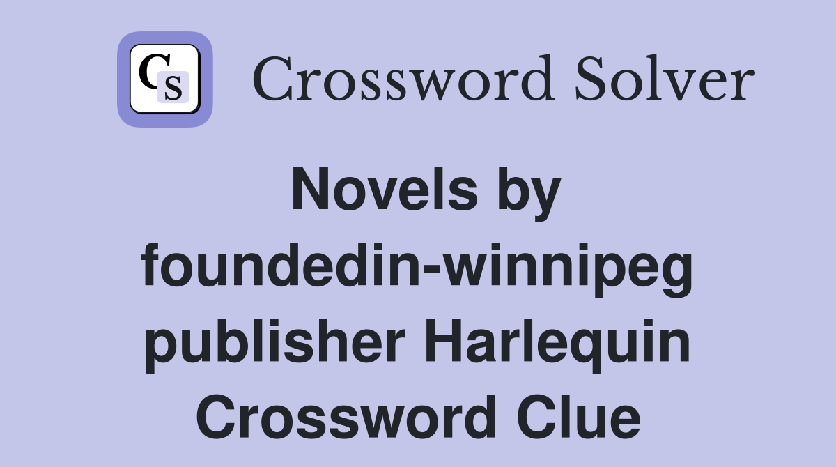 Novels by foundedin-winnipeg publisher Harlequin Crossword Clue
