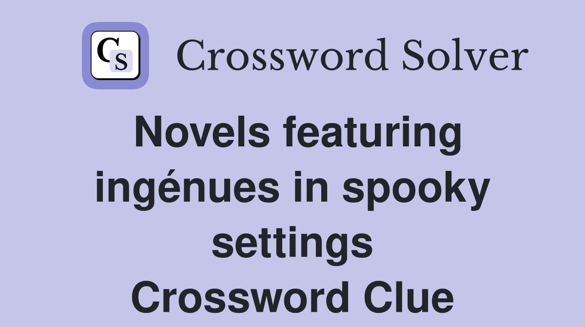 Novels featuring ingénues in spooky settings Crossword Clue