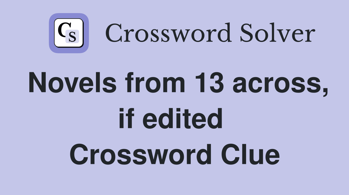 Novels from 13 across, if edited  Crossword Clue