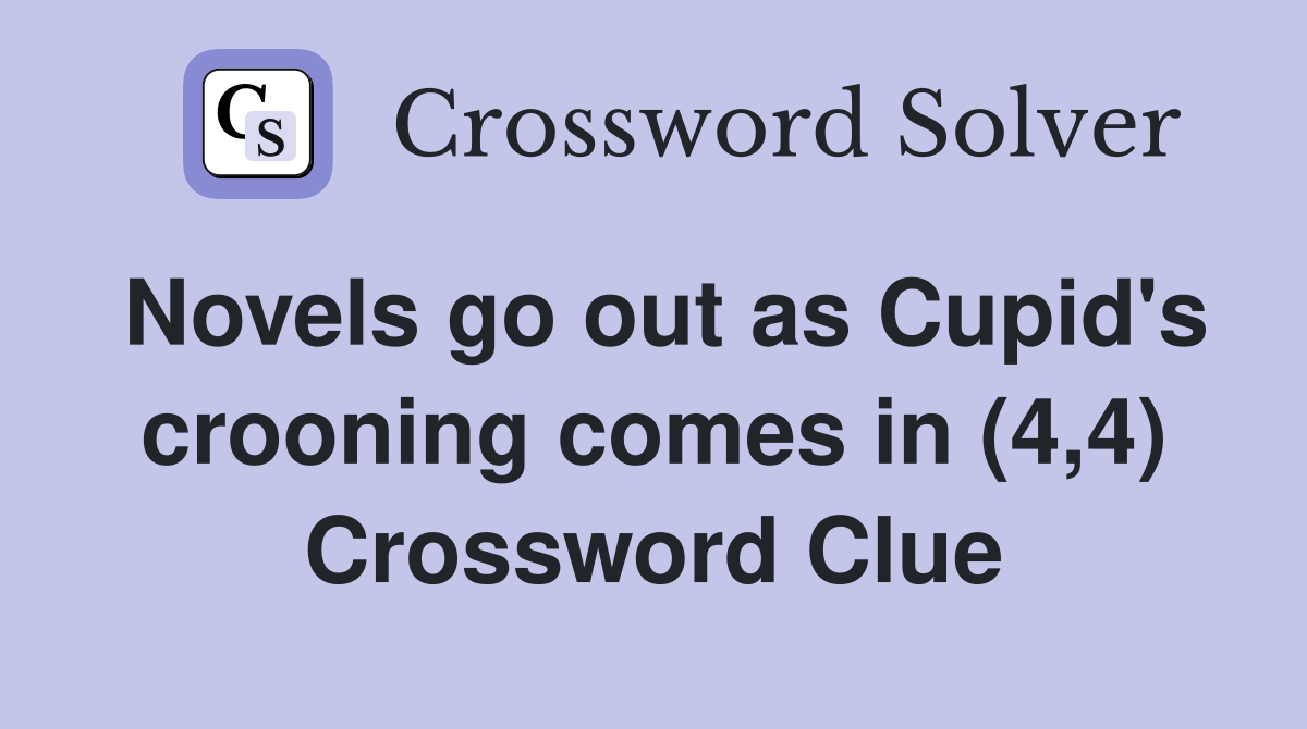 Novels go out as Cupid's crooning comes in (4,4) Crossword Clue