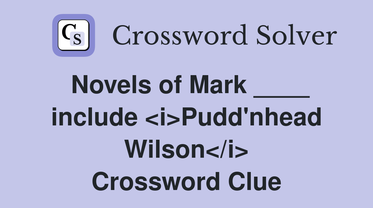 Novels of Mark ____ include <i>Pudd'nhead Wilson</i> Crossword Clue
