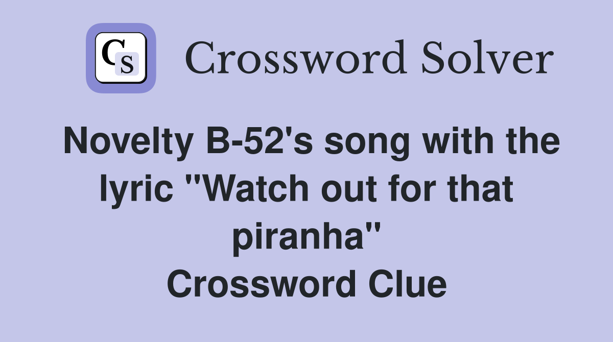 Novelty B-52's song with the lyric "Watch out for that piranha" Crossword Clue