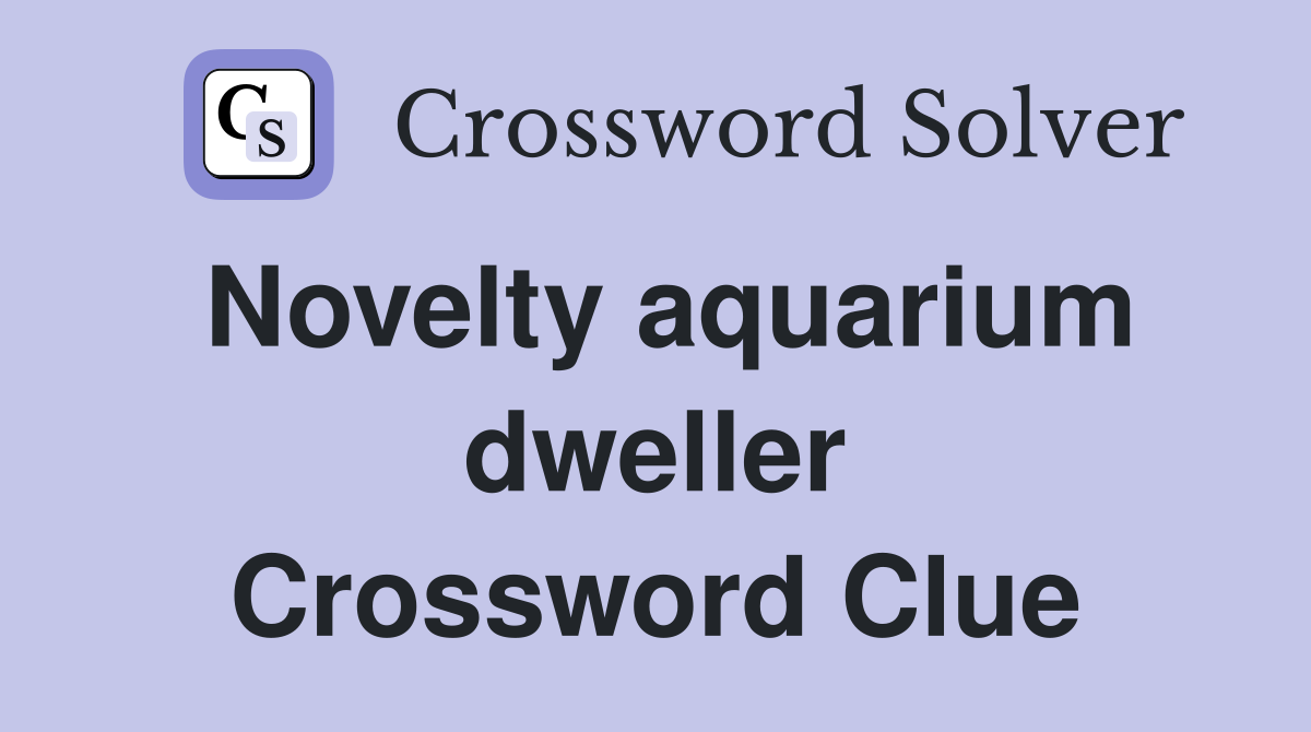 Novelty aquarium dweller Crossword Clue