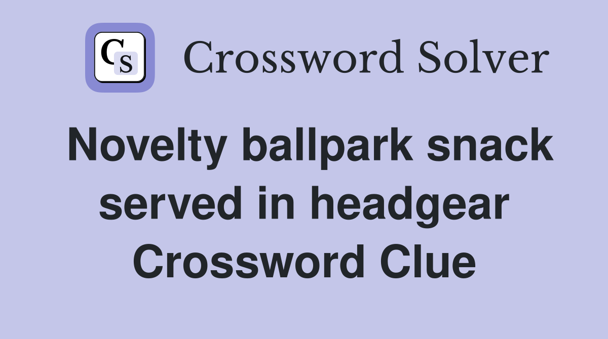 Novelty ballpark snack served in headgear Crossword Clue