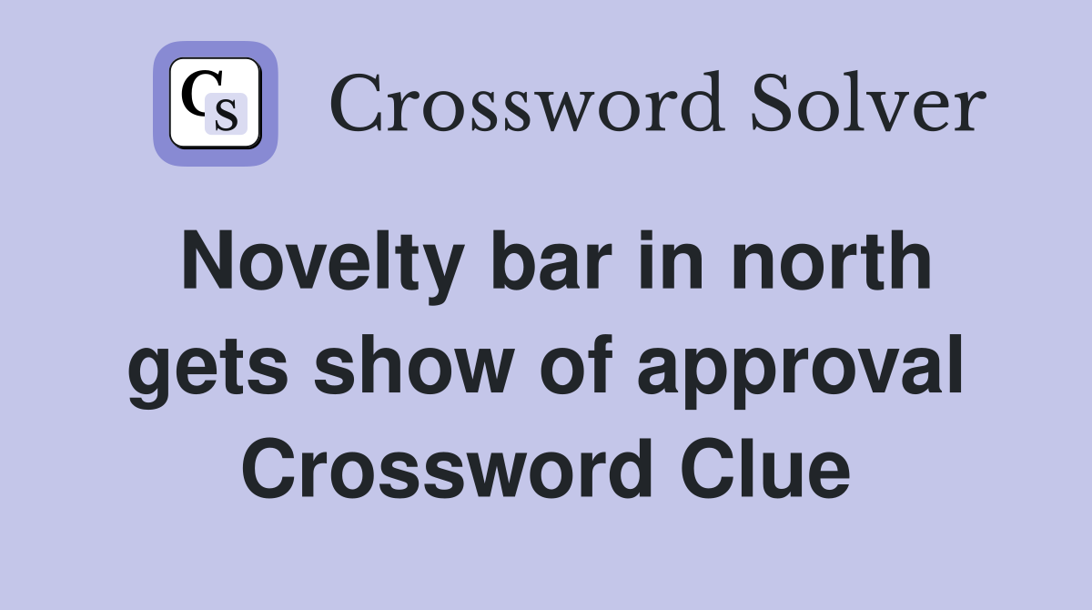 Novelty bar in north gets show of approval Crossword Clue