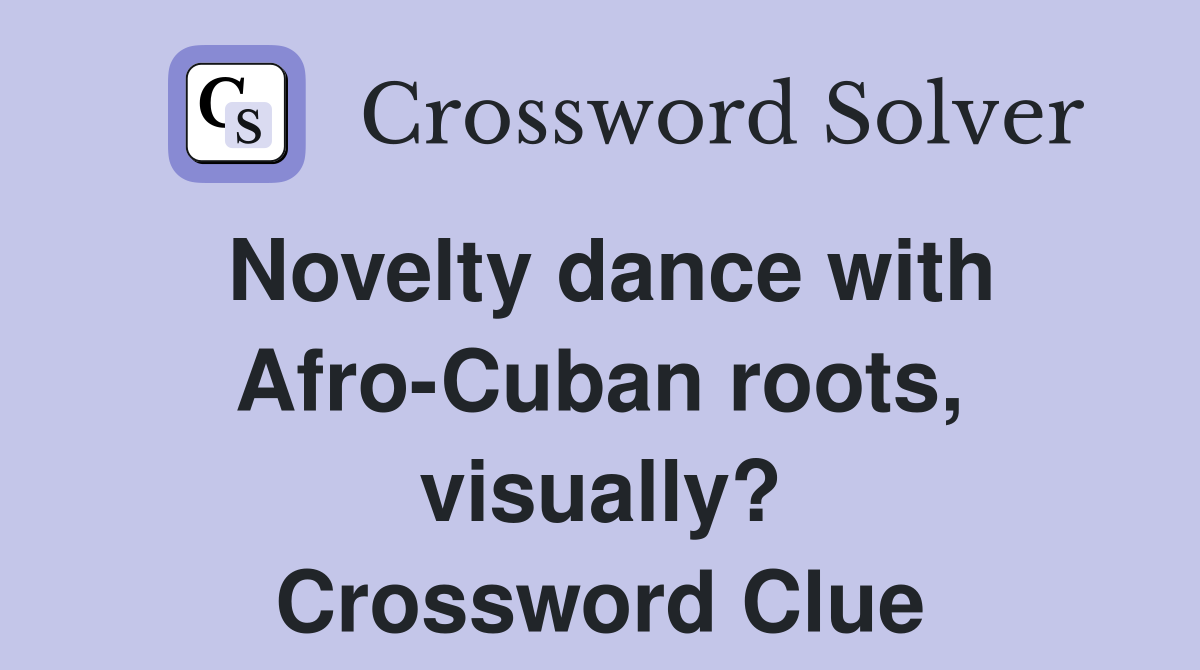 Novelty dance with Afro-Cuban roots, visually? Crossword Clue