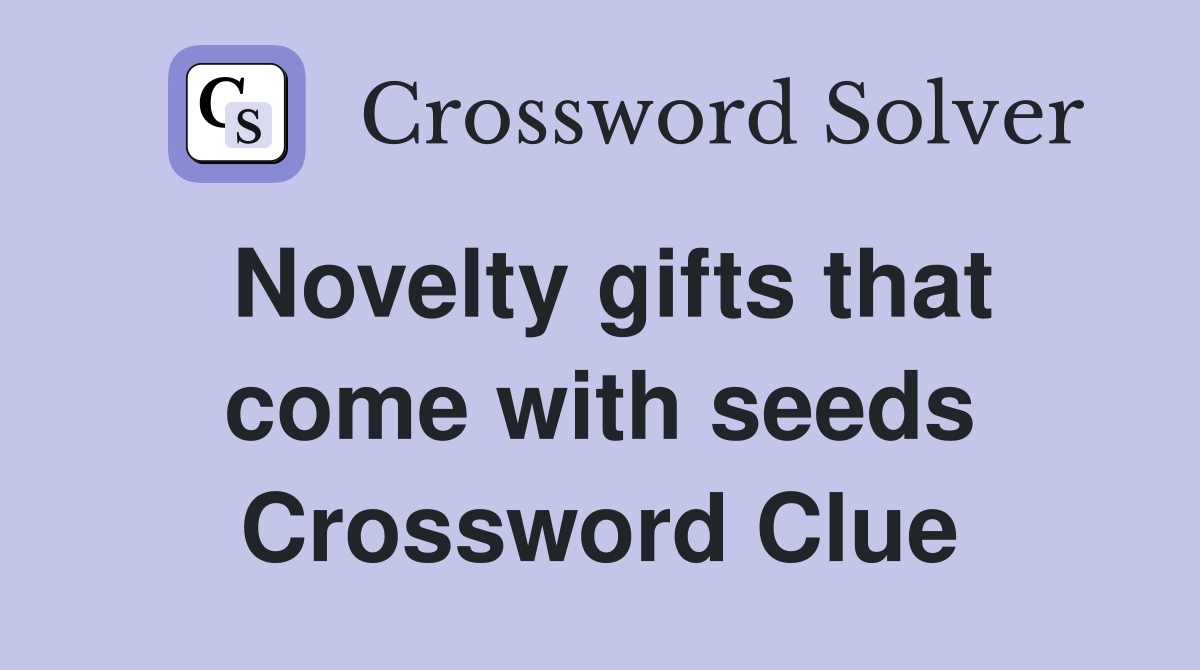 Novelty gifts that come with seeds Crossword Clue