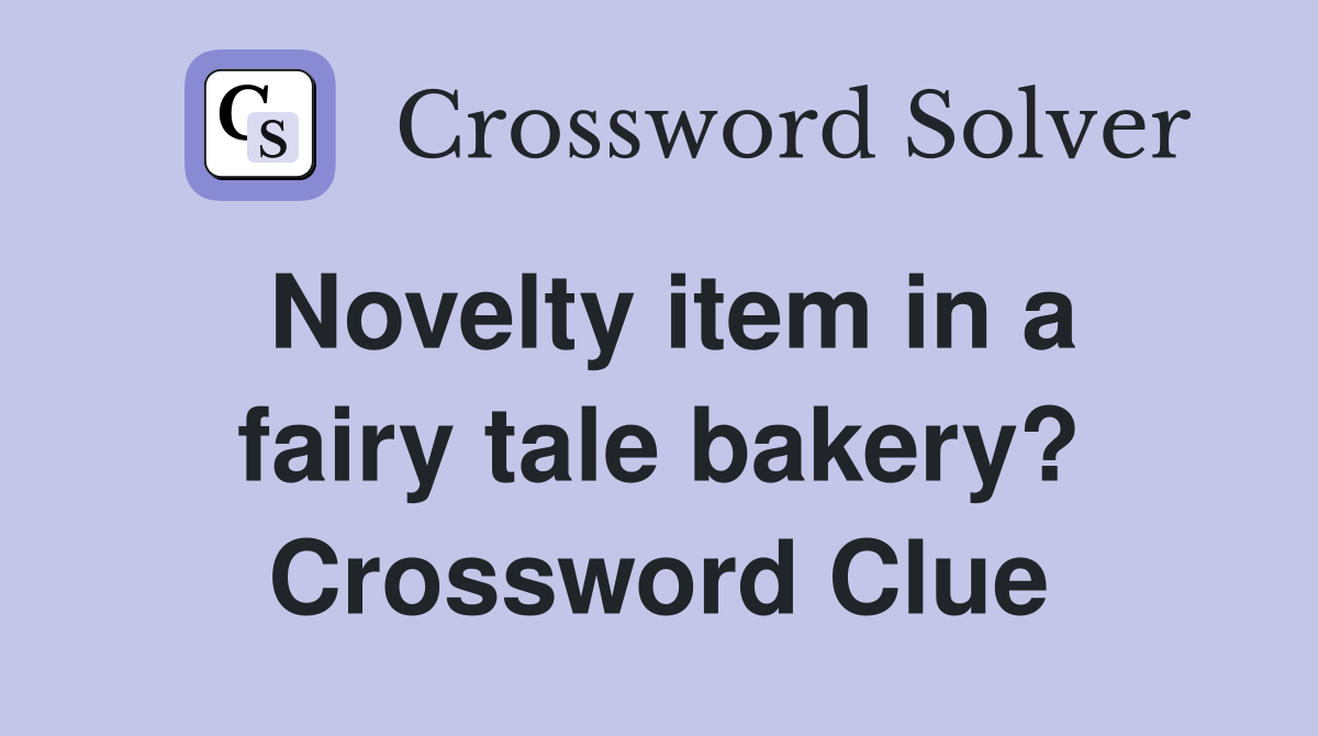 Novelty item in a fairy tale bakery? Crossword Clue