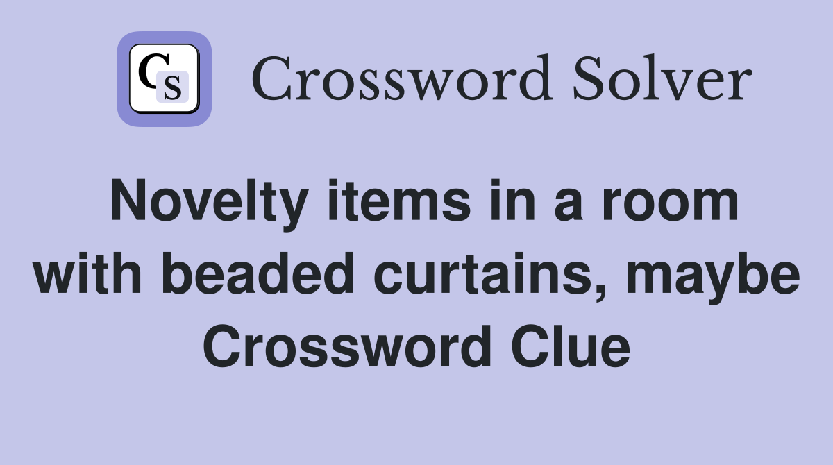 Novelty items in a room with beaded curtains, maybe Crossword Clue
