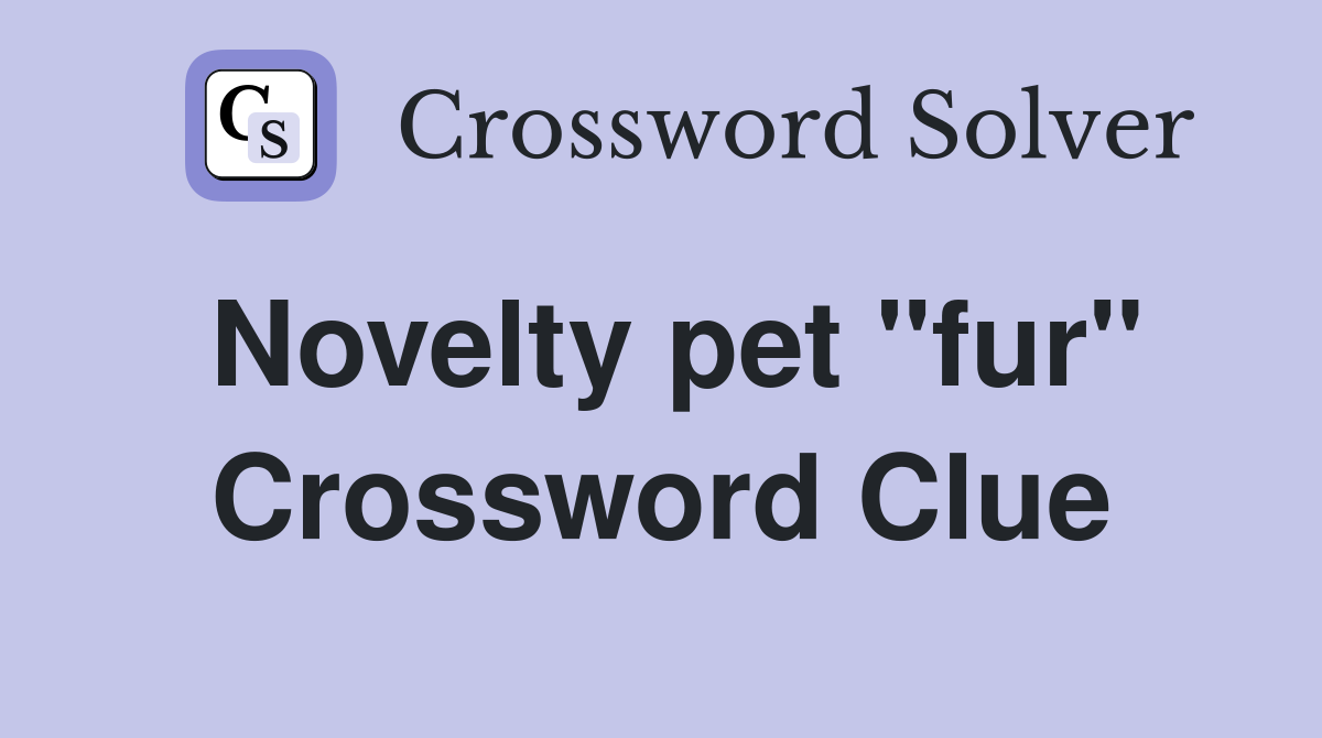 Novelty pet "fur" Crossword Clue