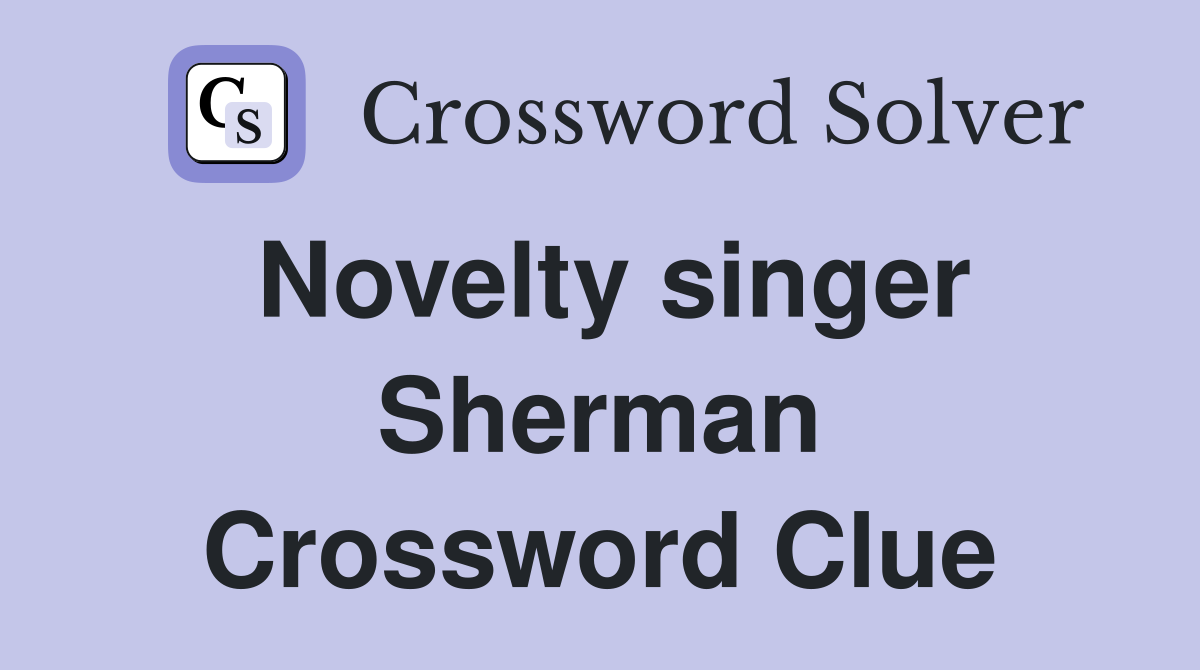 Novelty singer Sherman Crossword Clue
