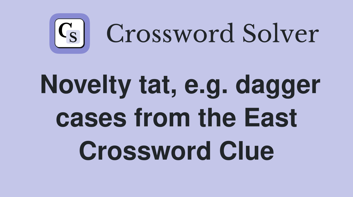 Novelty tat, e.g. dagger cases from the East Crossword Clue