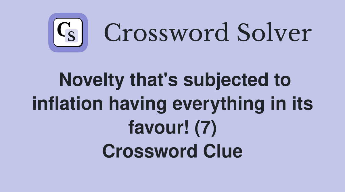 Novelty that's subjected to inflation having everything in its favour! (7) Crossword Clue