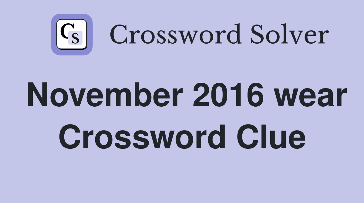November 2016 wear Crossword Clue