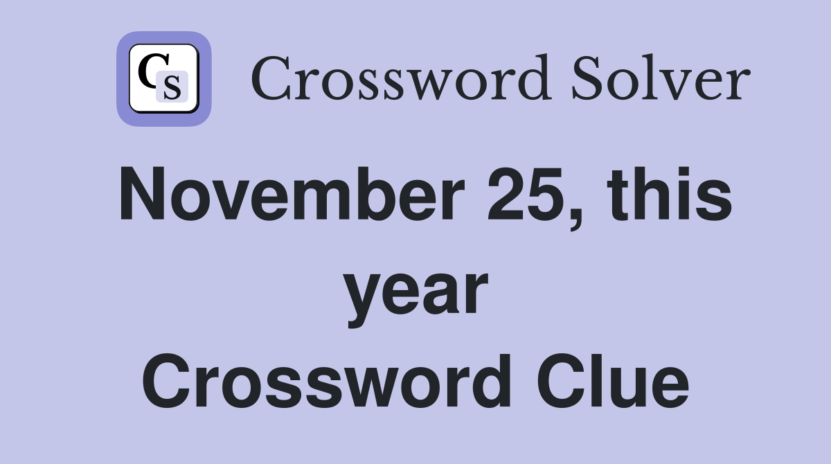November 25, this year Crossword Clue