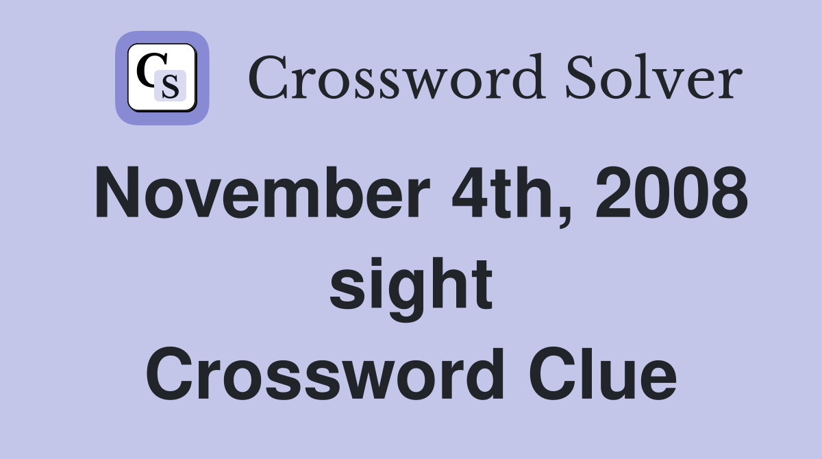 November 4th, 2008 sight Crossword Clue
