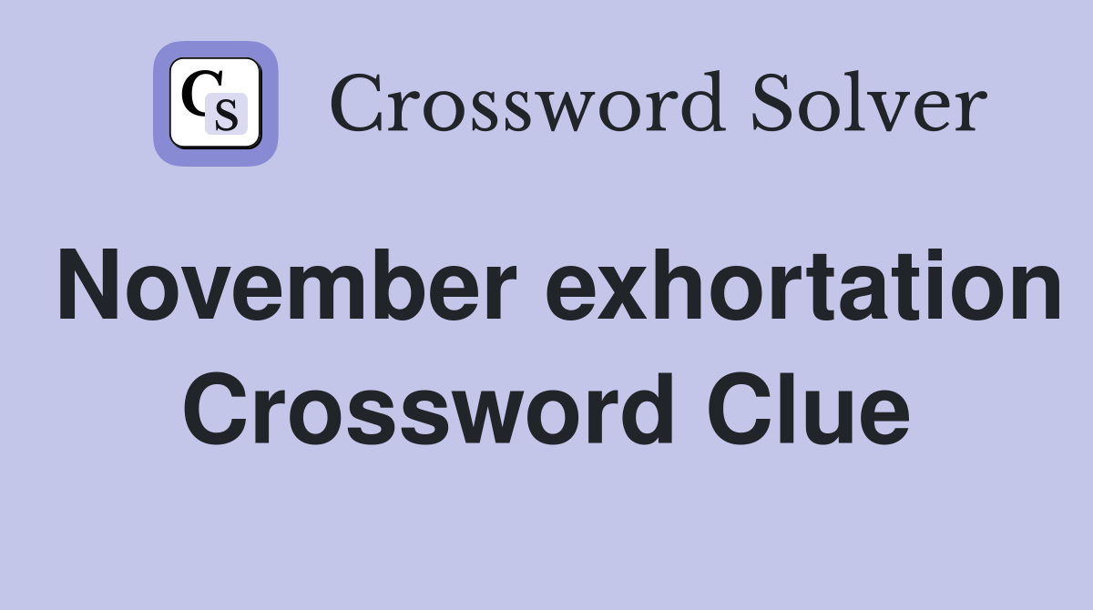 November exhortation Crossword Clue