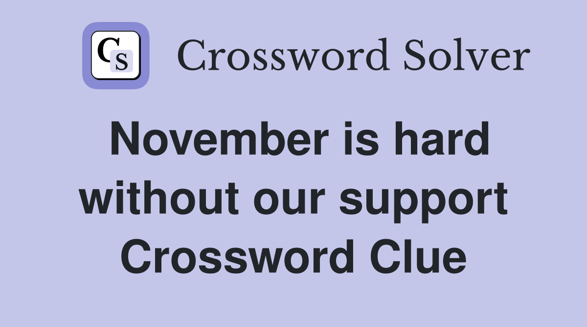 November is hard without our support Crossword Clue