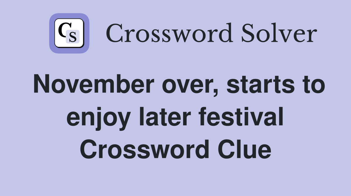 November over, starts to enjoy later festival Crossword Clue