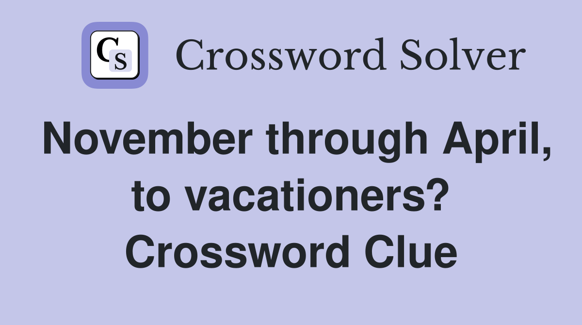 November through April, to vacationers? Crossword Clue