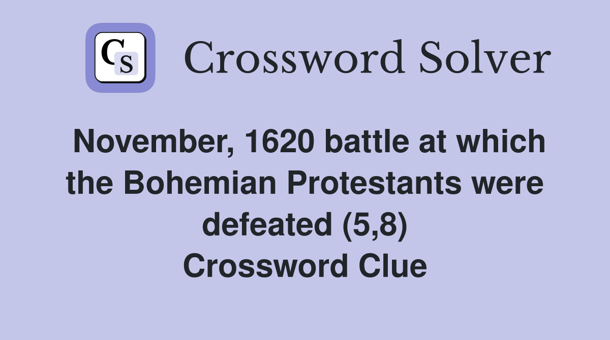 November, 1620 battle at which the Bohemian Protestants were defeated (5,8) Crossword Clue