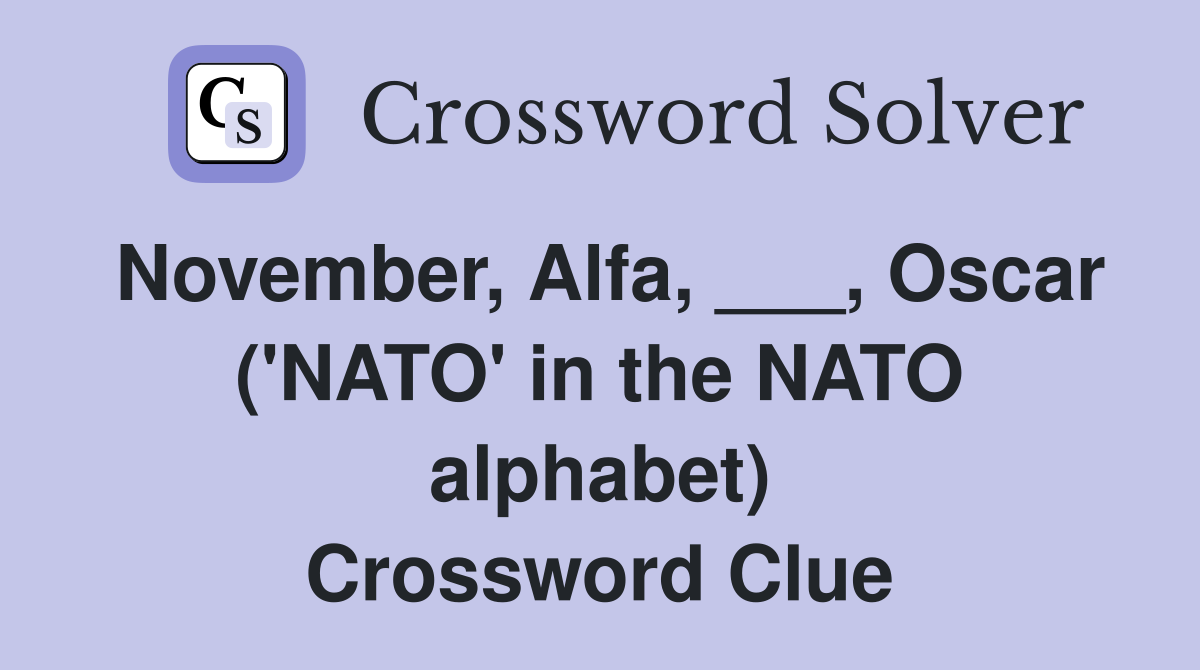 November, Alfa, ___, Oscar ('NATO' in the NATO alphabet) Crossword Clue