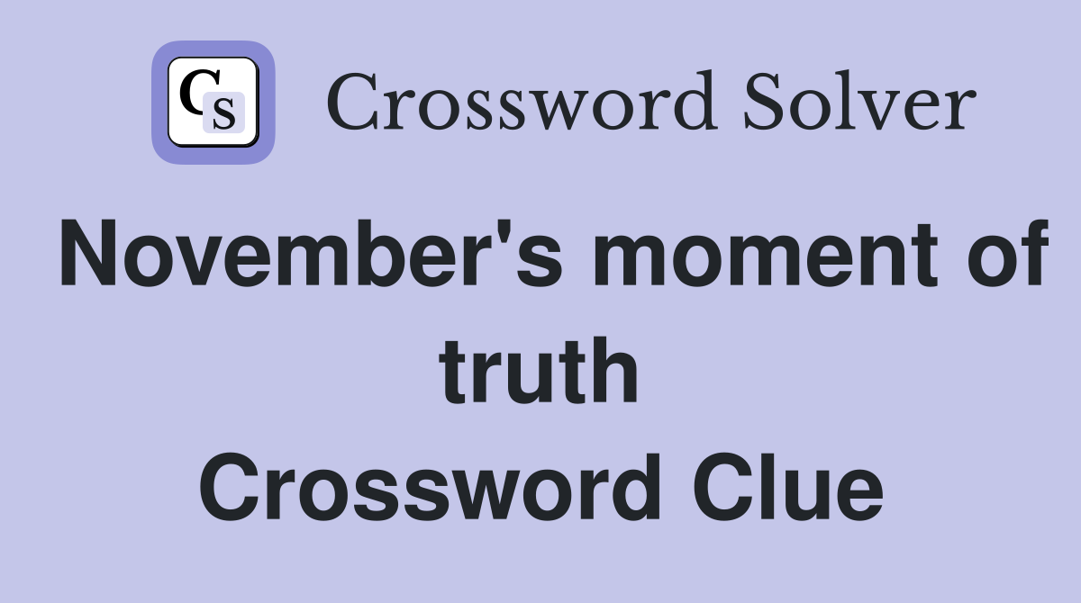 November's moment of truth Crossword Clue