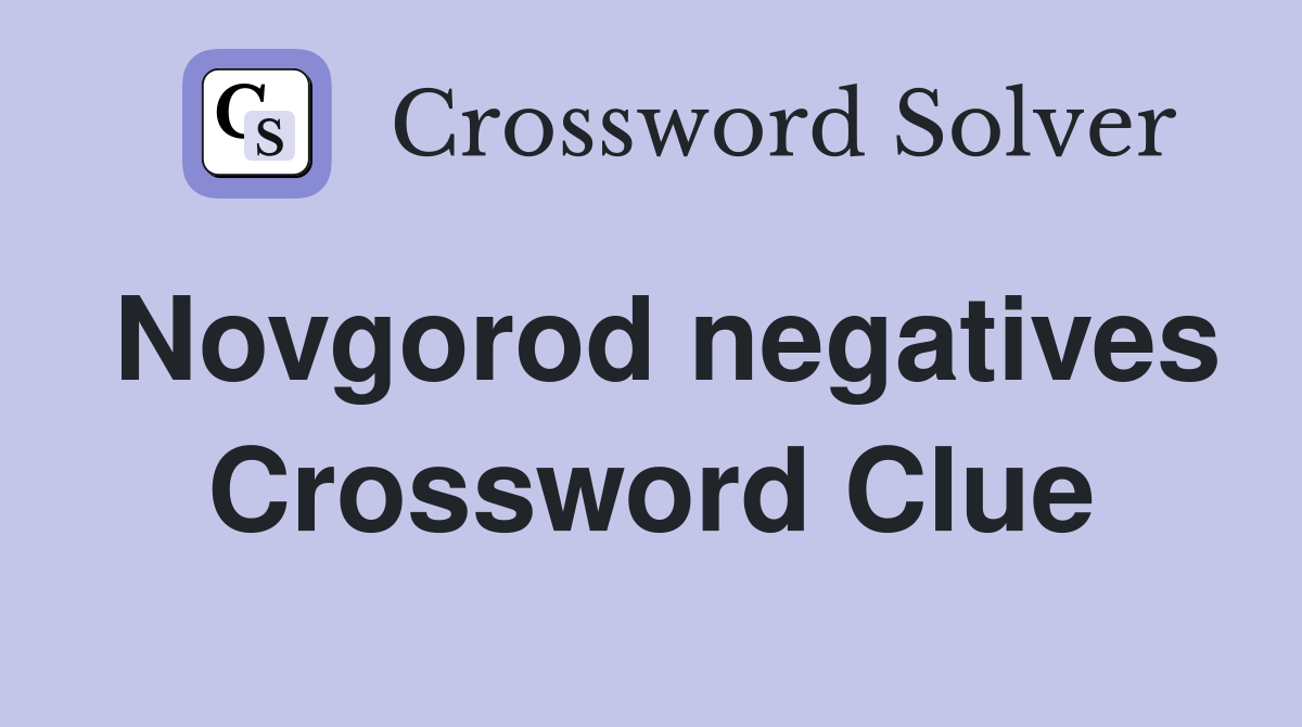 Novgorod negatives Crossword Clue