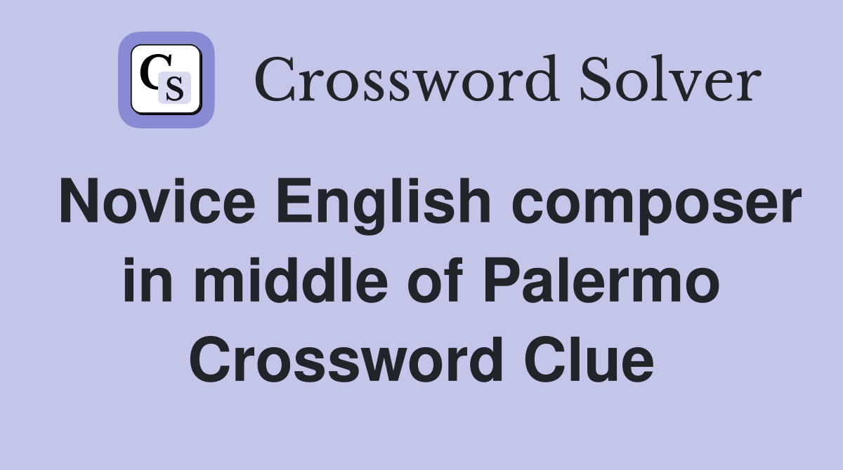Novice English composer in middle of Palermo Crossword Clue