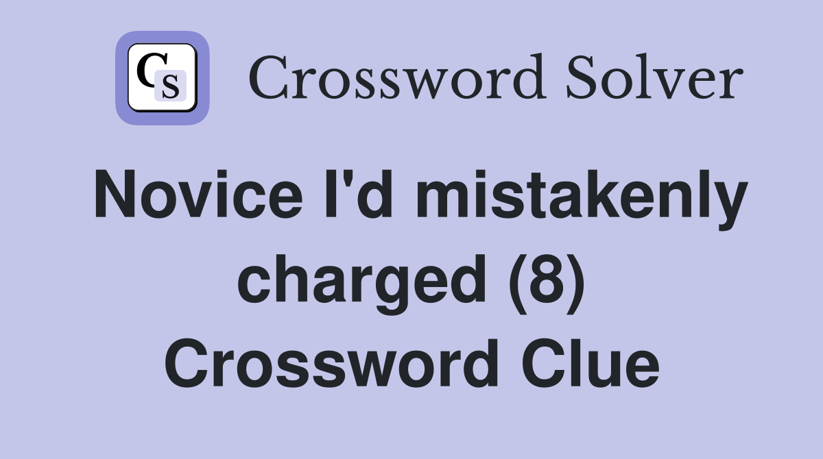 Novice I'd mistakenly charged (8) Crossword Clue