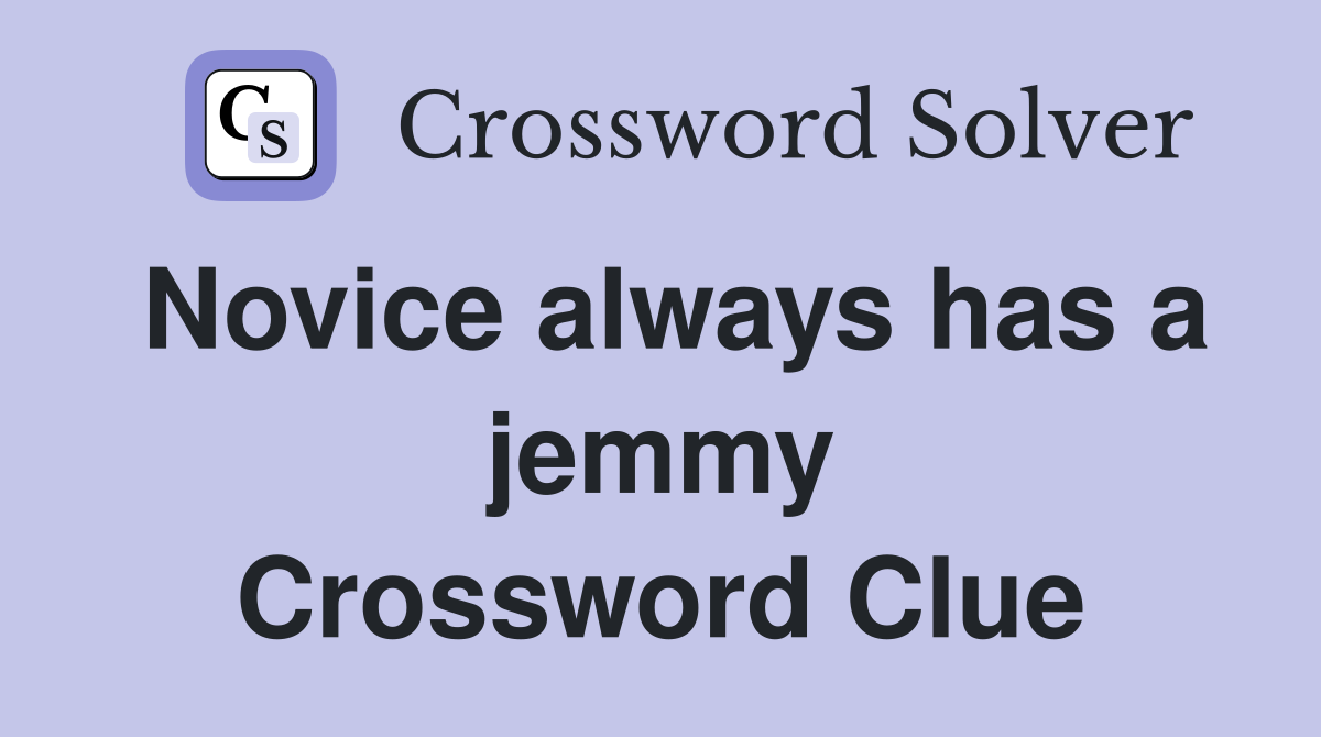 Novice always has a jemmy Crossword Clue