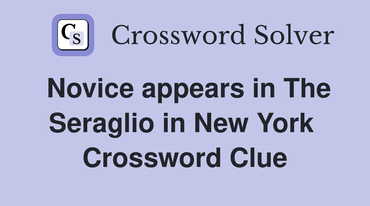 Novice appears in The Seraglio in New York  Crossword Clue