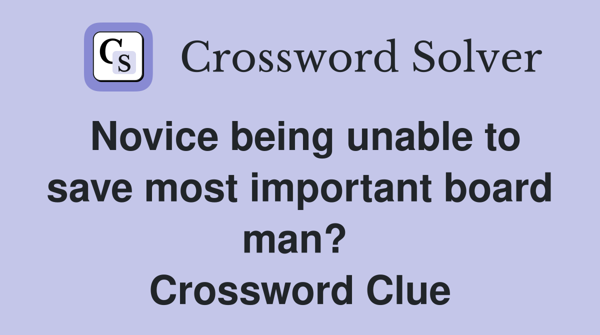 Novice being unable to save most important board man?  Crossword Clue