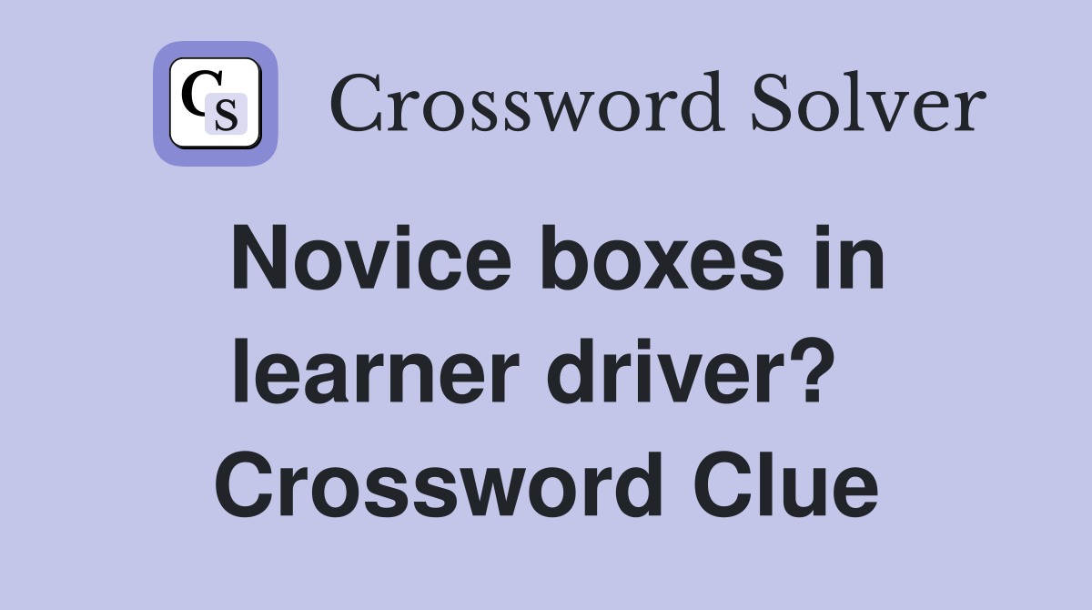 Novice boxes in learner driver?  Crossword Clue