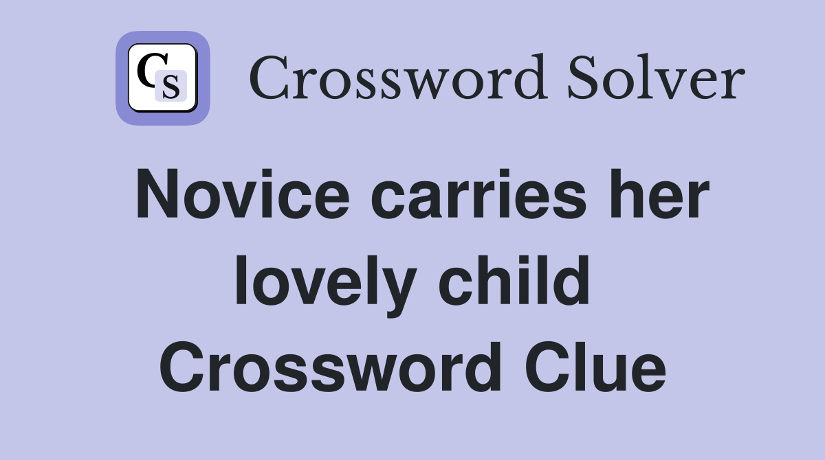 Novice carries her lovely child Crossword Clue
