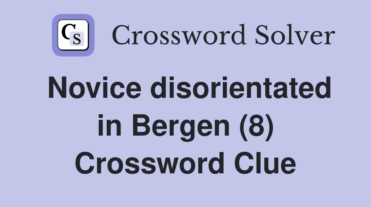 Novice disorientated in Bergen (8) Crossword Clue