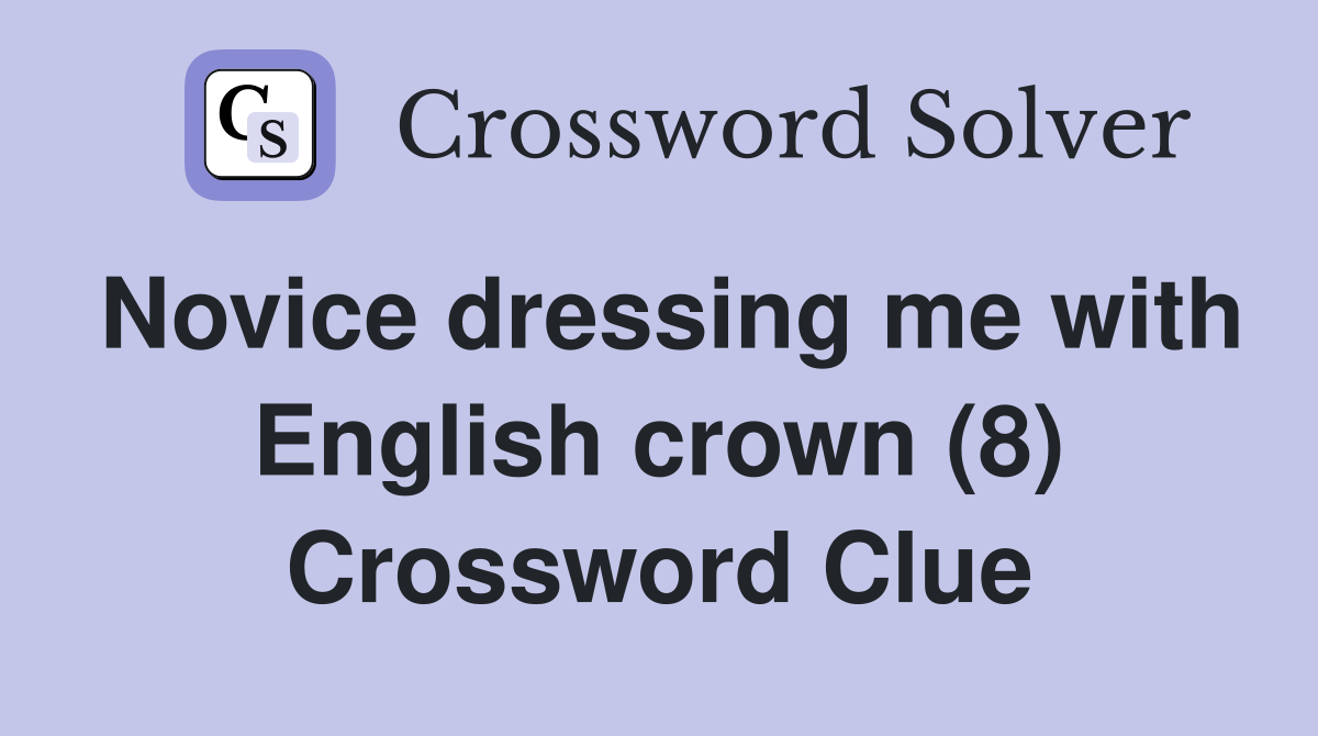 Novice dressing me with English crown (8) Crossword Clue
