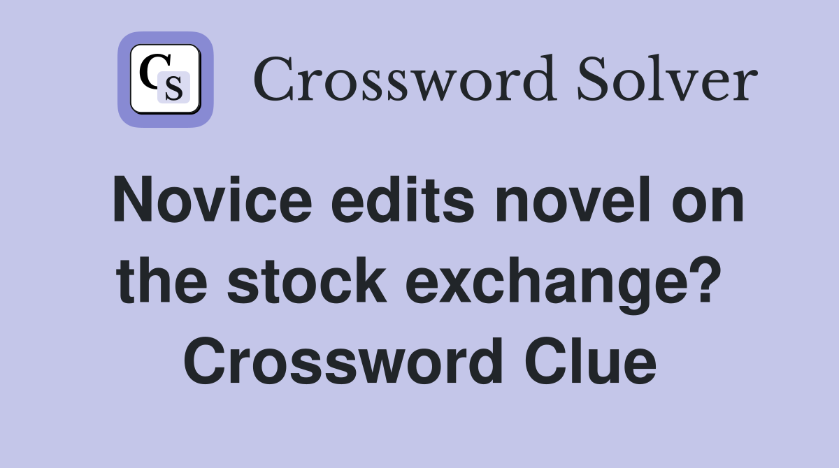 Novice edits novel on the stock exchange? Crossword Clue