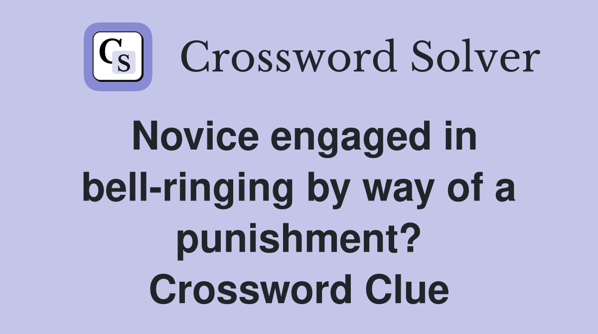 Novice engaged in bell-ringing by way of a punishment? Crossword Clue