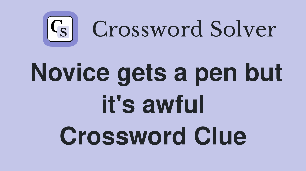 Novice gets a pen but it's awful Crossword Clue