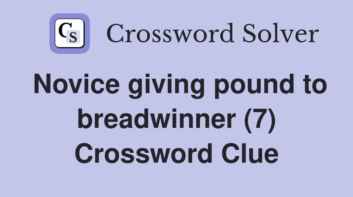 Novice giving pound to breadwinner (7) Crossword Clue